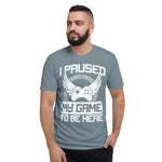 I paused my game to be here -- Short-Sleeve T-Shirt