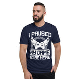 I paused my game to be here -- Short-Sleeve T-Shirt