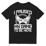 I paused my game to be here -- Short-Sleeve T-Shirt