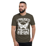 I paused my game to be here -- Short-Sleeve T-Shirt